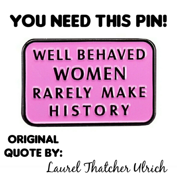 Jewelry - Well Behaved Women Rarely Make History Quote Pin